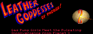 Title screen for the PC game Leather Goddesses Of Phobos! 2: Gas Pump Girls Meet The Pulsating Inconvenience From Planet X.