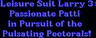 Title screen for the PC game Leisure Suit Larry 3: Passionate Patti In Pursuit Of The Pulsating Pectorals!.